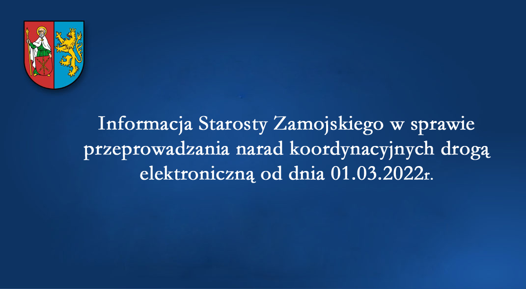 Informacja Starosty Zamojskiego w sprawie przeprowadzania narad koordynacyjnych drogą elektroniczną od dnia 01.03.2022r.