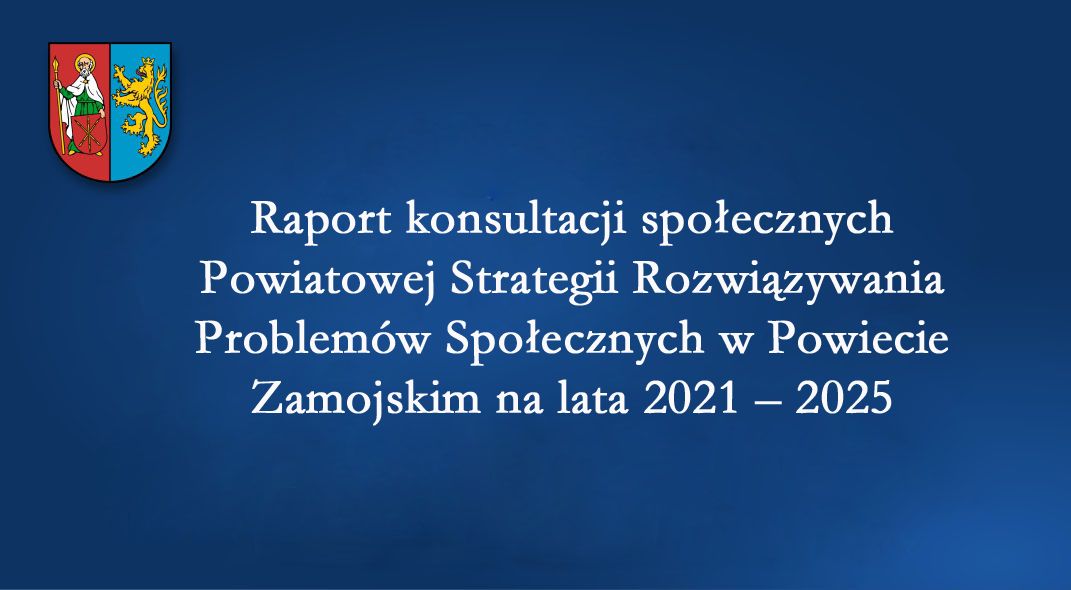 Raport konsultacji społecznych Powiatowej Strategii Rozwiązywania Problemów Społecznych w Powiecie Zamojskim na lata 2021 – 2025