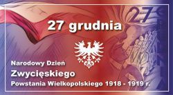 27 grudnia obchodzimy Narodowy Dzień Zwycięskiego Powstania Wielkopolskiego