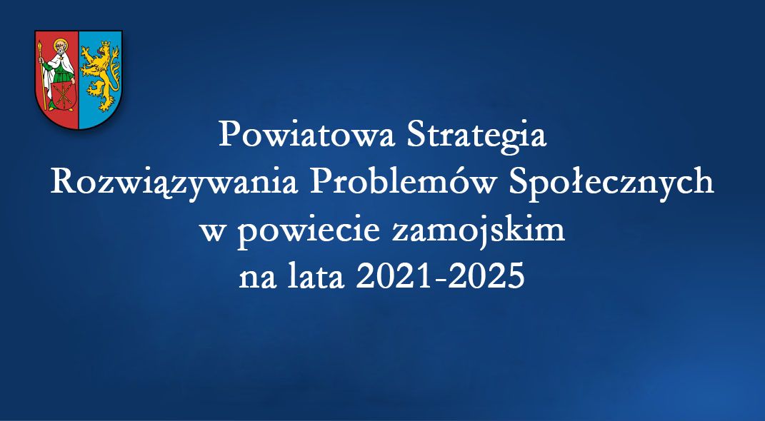 Powiatowa Strategia Rozwiązywania Problemów Społecznych w powiecie zamojskim na lata 2021-2025.